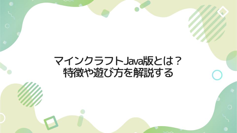 マインクラフト『Java版』とは？特徴やおススメの遊び方を解説する