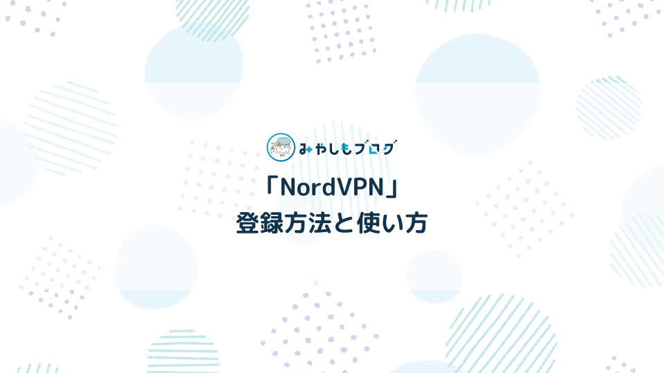 NordVPNの登録方法や使い方を初心者向けにやさしく解説