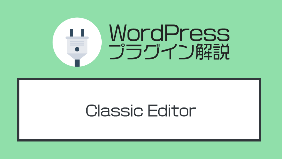 WordPressのブロックエディターを戻す方法！公式プラグイン『Classic Editor』を解説する