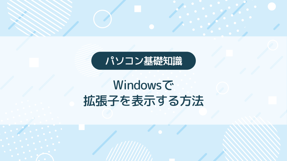 Windowsで拡張子を表示する方法【パソコン基礎知識】