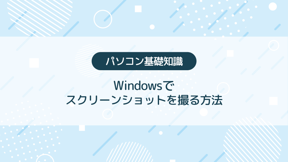 Windowsでスクリーンショットを撮る方法【PC初心者向け】