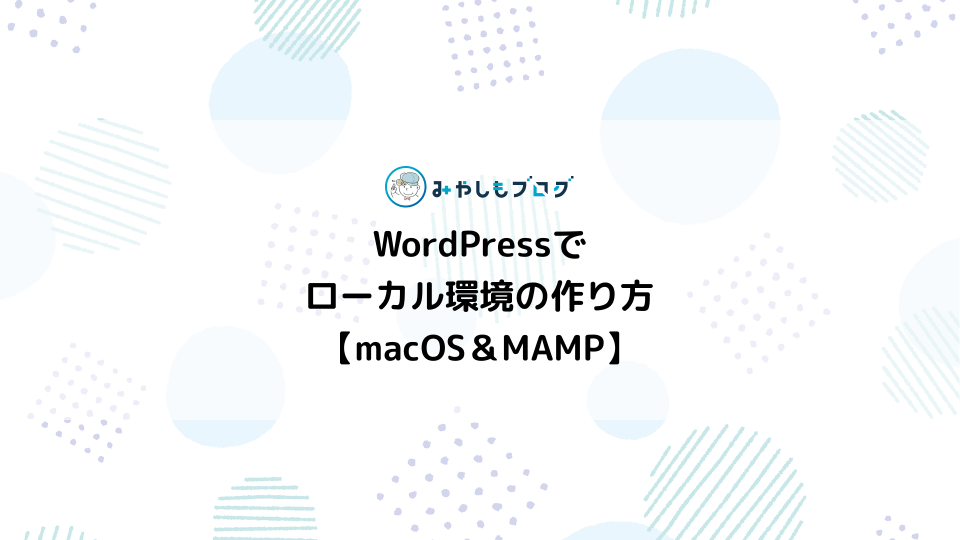 WordPressでローカル環境の作り方【macOS＆MAMP】