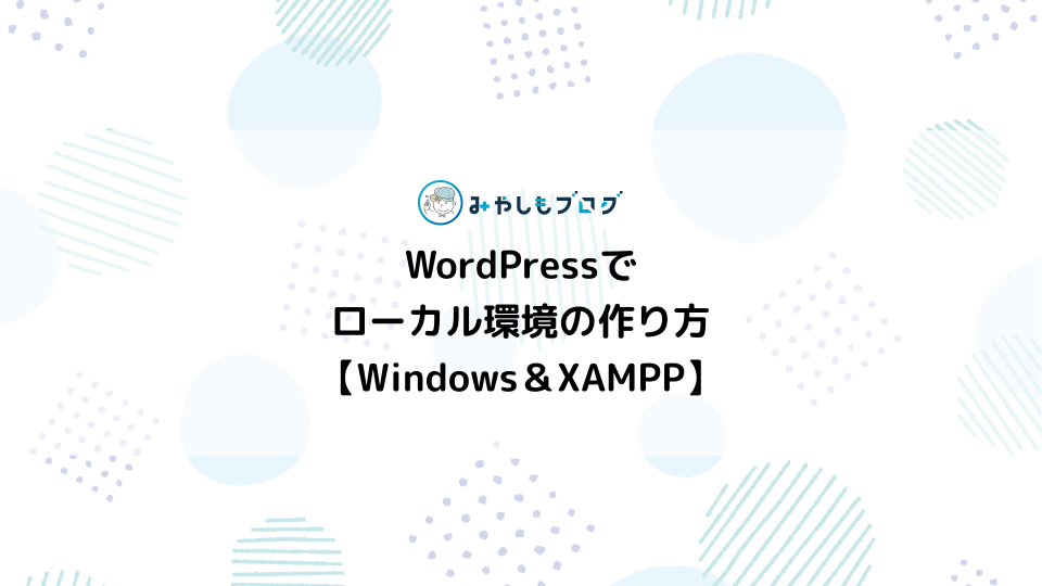 WordPressでローカル環境の作り方【Windows＆XAMPP】